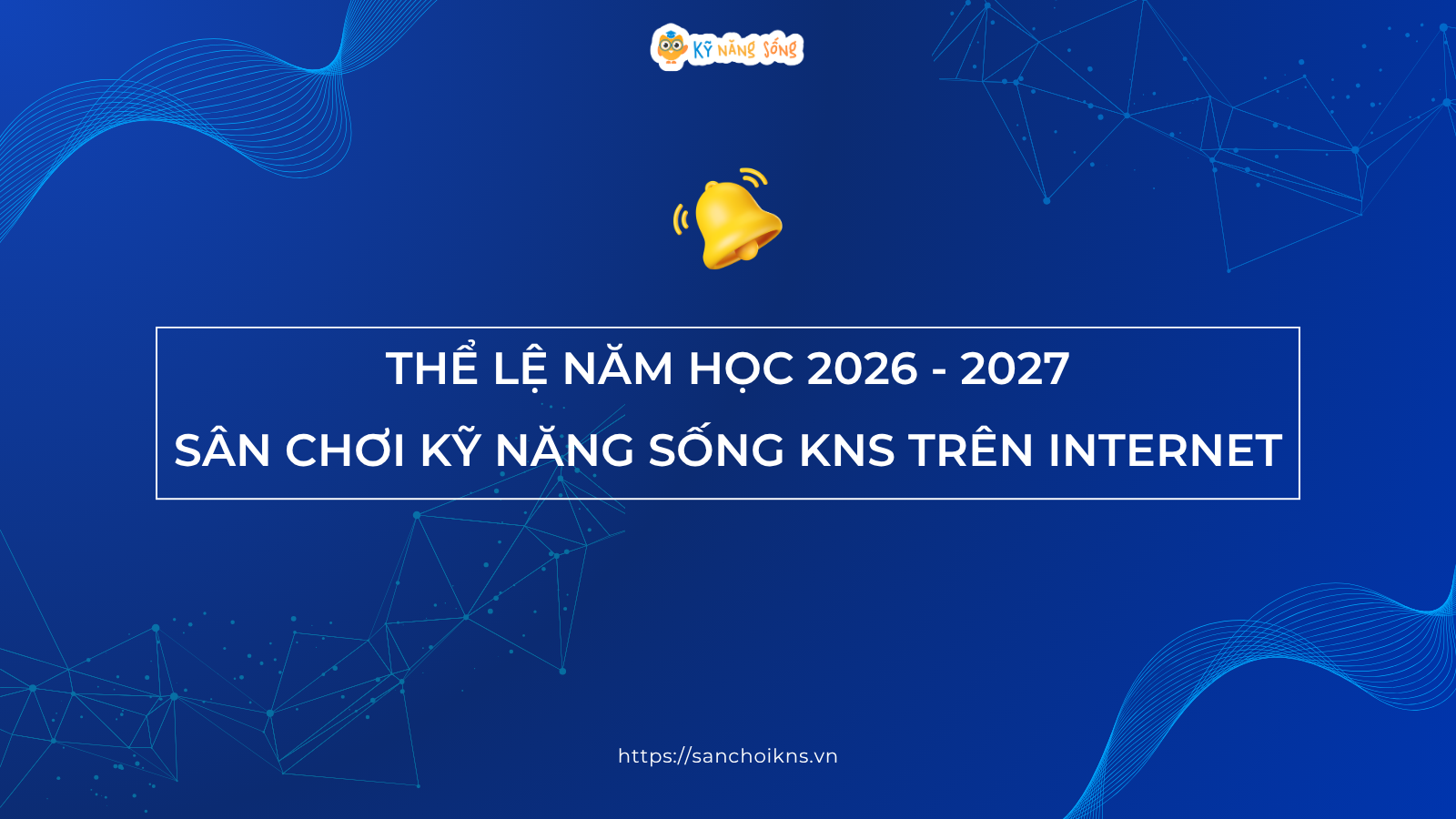 CÔNG BỐ CHÍNH THỨC THỂ LỆ SÂN CHƠI KỸ NĂNG SỐNG KNS TRÊN INTERNET 2026 - 2027 