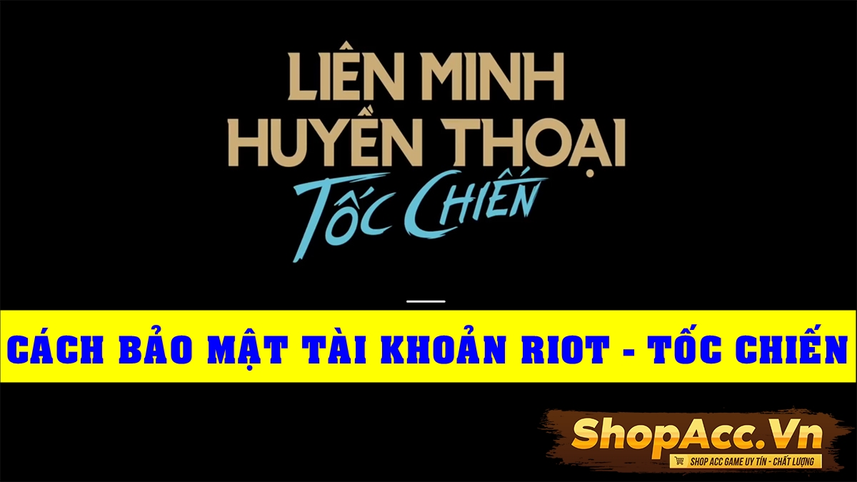 HƯỚNG DẪN BẢO MẬT TÀI KHOẢN RIOT - LMHT TỐC CHIẾN